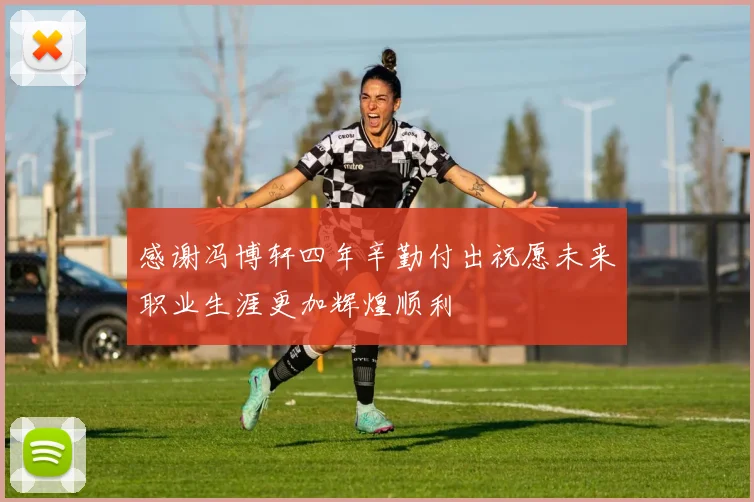 感谢冯博轩四年辛勤付出祝愿未来职业生涯更加辉煌顺利