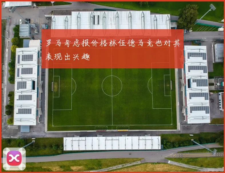 罗马考虑报价格林伍德马竞也对其表现出兴趣