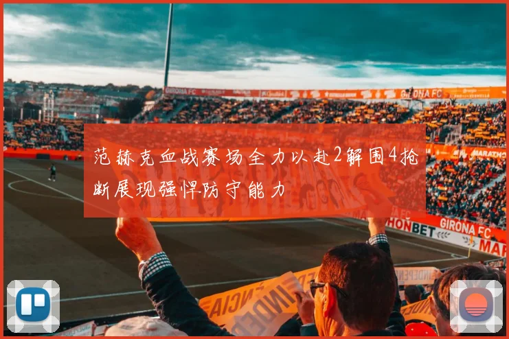 范赫克血战赛场全力以赴2解围4抢断展现强悍防守能力
